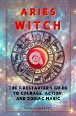Aries Witch: The Firestarter's Guide to Courage, Action, and Zodiac Magic (Zodiac Witch Series) (eBook, ePUB)