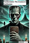 Frankenstein: The Creature's Confession (eBook, ePUB) Frankenstein: The Creature's Confession (eBook, ePUB)