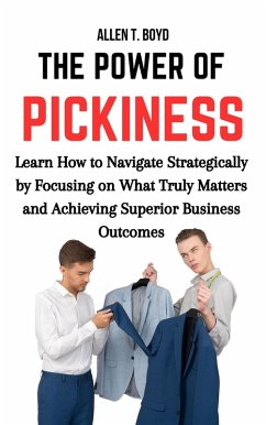 Cover The Power of Pickiness: Learn How to Navigate Strategically by Focusing on What Matters and Achieving Superior Business Outcomes (eBook, ePUB)