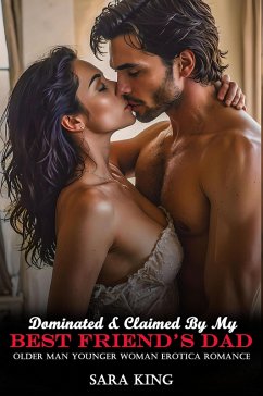 Cover Dominated & Claimed By My Best Friend's Dad: Older Man Younger Woman Erotica Romance (Forbidden Age Gap Erotic Romance, #16) (eBook, ePUB)