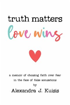 Cover Truth Matters, Love Wins: A Memoir of Choosing Faith over Fear in the Face of False Accusations (eBook, ePUB)