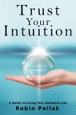Trust Your Intuition: A Guide to Living Your Authentic Life (eBook, ePUB) Trust Your Intuition: A Guide to Living Your Authentic Life (eBook, ePUB)