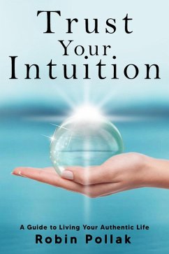 Trust Your Intuition: A Guide to Living Your Authentic Life (eBook, ePUB) - Pollak, Robin