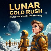 Lunar Gold Rush: How to Profit from the Space Economy (eBook, ePUB) Lunar Gold Rush: How to Profit from the Space Economy (eBook, ePUB)