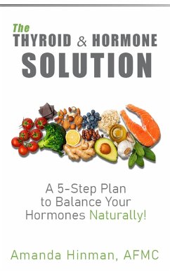 The Thyroid and Hormone Solution: A 5-Step Plan to Balance Your Hormones Naturally! (eBook, ePUB) - Hinman, Amanda