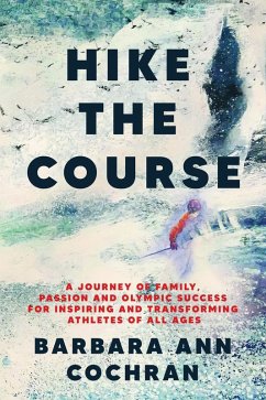 Hike the Course: A Journey of Family, Passion and Olympic Success for Inspiring and Transforming Athletes of All Ages (eBook, ePUB) - Cochran, Barbara Ann
