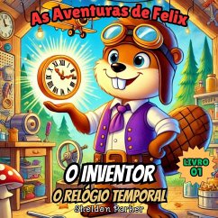 As Aventuras de Felix, o Inventor: O Relógio Temporal (eBook, ePUB) - Parker, Sheldon