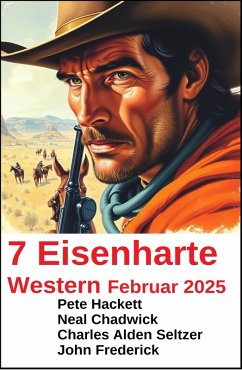 7 Eisenharte Western Februar 2025 (eBook, ePUB) - Chadwick, Neal; Hackett, Pete; Frederick, John; Seltzer, Charles Alden