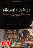 Filosofia Prática: Sabedoria e Pensamento Crítico para a Vida Cotidiana (eBook, ePUB) Filosofia Prática: Sabedoria e Pensamento Crítico para a Vida Cotidiana (eBook, ePUB)