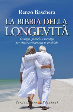 La Bibbia della longevità. Consigli, pratiche e messaggi per vivere serenamente la vecchiaia - Baschera, Renzo