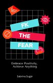 Fk the Fear: Embrace Positivity, Achieve Anything (eBook, ePUB)