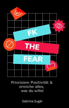 Cover Fk the Fear: Priorisiere Positivität & erreiche alles, was du willst (eBook, ePUB)