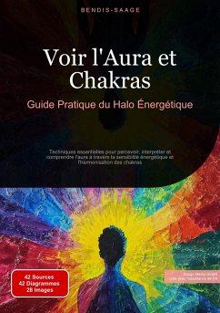 Voir l'Aura et Chakras: Guide Pratique du Halo Énergétique (eBook, ePUB) - Saage - Français, Bendis A. I.