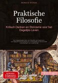 Praktische Filosofie: Kritisch Denken en Stoïcisme voor het Dagelijks Leven Praktische Filosofie: Kritisch Denken en Stoïcisme voor het Dagelijks Leven
