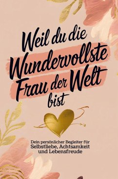 Weil du die wundervollste Frau der Welt bist: Dein persönlicher Begleiter für Selbstliebe, Achtsamkeit und Lebensfreude - Elena Dorn
