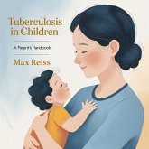 Tuberculosis in Children: A Parent's Handbook (eBook, ePUB) Tuberculosis in Children: A Parent's Handbook (eBook, ePUB)