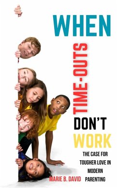 When Time-Outs Don't Work: The Case for Tougher Love in Modern Parenting (eBook, ePUB) - David, Marie B.