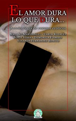 Cover El amor dura lo que dura dura: Antolo-orgía de cuentos eróticos (eBook, ePUB)