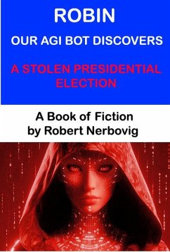 Cover Robin Our AGI Bot Discovers A Stolen Presidential Election (eBook, ePUB)