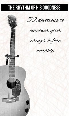 Cover The Rhythm of His Goodness - 52 Devotions to Empower Your Prayer Before Worship (eBook, ePUB)