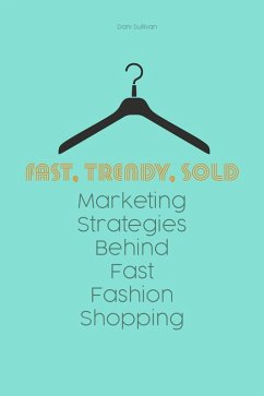 Fast, Trendy, Sold Marketing Strategies Behind Fast Fashion Shopping (eBook, ePUB) - Sullivan, Dani