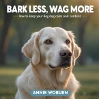 Bark Less, Wag More How to Keep Your Dog Calm and Content (eBook, ePUB)
