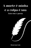 A Morte É Minha E A Culpa É Sua (eBook, ePUB) A Morte É Minha E A Culpa É Sua (eBook, ePUB)