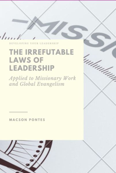 The Irrefutable Laws Of Leadership: Applied To Missionary Work And Global Evangelism (eBook, ePUB)