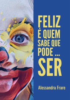 Feliz É Quem Sabe Que Pode...ser (eBook, ePUB) - Frare, Alessandra