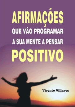 Afirmações Que Vão Programar A Sua Mente A Pensar Positivo (eBook, ePUB) - Villares, Vicente