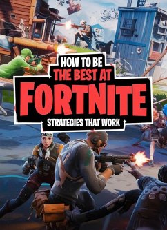 How to Be the Best at Fortnite: Winning Strategies That Work (eBook, ePUB) - Game, Booke