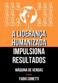 A Liderança Humanizada Impulsiona Resultados (eBook, ePUB) A Liderança Humanizada Impulsiona Resultados (eBook, ePUB)