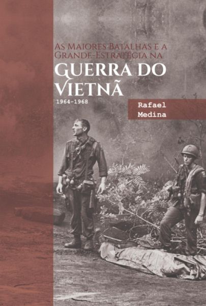 As Maiores Batalhas E A Grande-estratégia Na Guerra Do Vietnã 1964-1968 (eBook, ePUB) As Maiores Batalhas E A Grande-estratégia Na Guerra Do Vietnã 1964-1968 (eBook, ePUB)