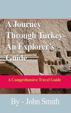 A Journey Through Turkey-An Explorer's Guide: A Comprehensive Travel Guide (eBook, ePUB) - Smith, John