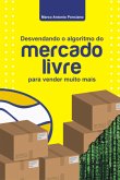 Desvendando O Algoritmo Do Mercado Livre Para Vender Muito Mais (eBook, ePUB) Desvendando O Algoritmo Do Mercado Livre Para Vender Muito Mais (eBook, ePUB)