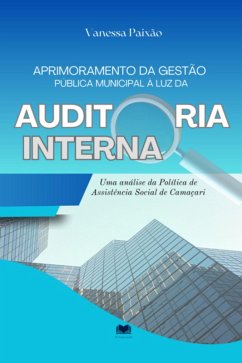 Aprimoramento Da Gestão Pública Municipal À Luz Da Auditoria Interna (eBook, ePUB) - Paixão, Vanessa