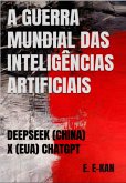 A Guerra Mundial Das Ia´s: Deepseek X Chatgpt (eBook, PDF) A Guerra Mundial Das Ia´s: Deepseek X Chatgpt (eBook, PDF)