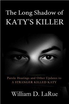 The Long Shadow of Katy's Killer: Parole Hearings and Other Updates to 'A Stranger Killed Katy' (The Murder of Katy Hawelka, #2) (eBook, ePUB) - Larue, William D.