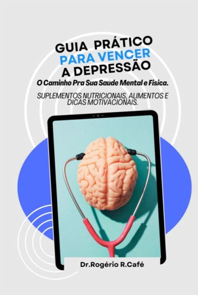 Guia Prático Para Vencer A Depressão. (eBook, ePUB) Guia Prático Para Vencer A Depressão. (eBook, ePUB)