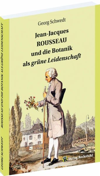 Jean-Jacques ROUSSEAU und die Botanik als grüne Leidenschaft Jean-Jacques ROUSSEAU und die Botanik als grüne Leidenschaft