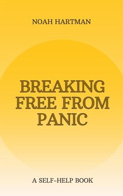 Breaking Free from Panic: A Self-Help Book (eBook, ePUB) - Hartman, Noah