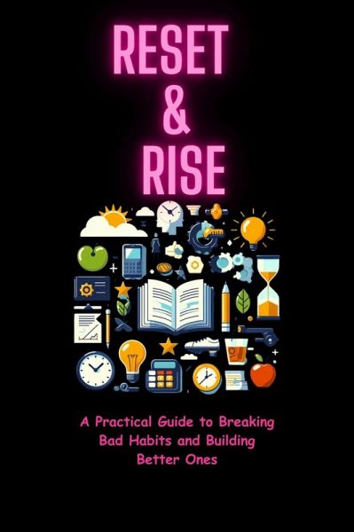 Reset & Rise: A Practical Guide to Breaking Bad Habits and Building Better Ones (eBook, ePUB) Reset & Rise: A Practical Guide to Breaking Bad Habits and Building Better Ones (eBook, ePUB)