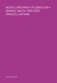 Nosso Livro Para A Fluência Em 4 Idiomas: Inglês, Portugês, Francês, Haitiano (eBook, ePUB) Nosso Livro Para A Fluência Em 4 Idiomas: Inglês, Portugês, Francês, Haitiano (eBook, ePUB)