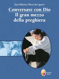 Conversare con Dio. Il gran mezzo della preghiera (eBook, ePUB) - Maria de Liguori, Alfonso