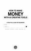 How to Make Money with AI Creative Tools (eBook, ePUB) How to Make Money with AI Creative Tools (eBook, ePUB)