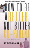 How To Be A Better Not Bitter Co-Parent (eBook, ePUB) How To Be A Better Not Bitter Co-Parent (eBook, ePUB)