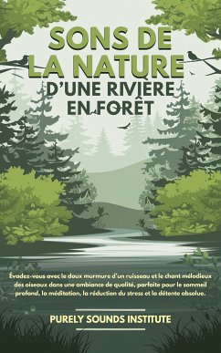 Sons de la nature d’une rivière en forêt : Évadez-vous avec le doux murmure d’un ruisseau et le chant mélodieux des oiseaux dans une ambiance de qualité, parfaite pour le sommeil profond, la méditation, la réduction du stress et la détente absolue (eBook, ePUB) - Sounds Institute, Purely
