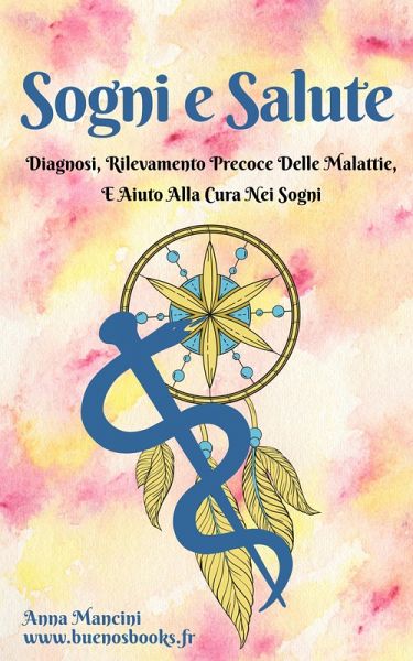 Sogni E Salute: Diagnosi, Rilevamento Precoce Delle Malattie, E Aiuto Alla Cura Nei Sogni (Sogni e Realtà, #6) (eBook, ePUB) Sogni E Salute: Diagnosi, Rilevamento Precoce Delle Malattie, E Aiuto Alla Cura Nei Sogni (Sogni e Realtà, #6) (eBook, ePUB)