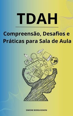 TDAH Compreensão, Desafios e Práticas para Sala de Aula (eBook, ePUB) - Borguignon, Simone