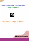 Como Encontrar O Amor Perfeito - Golpe Do Amor Nunca Mais! (eBook, PDF)